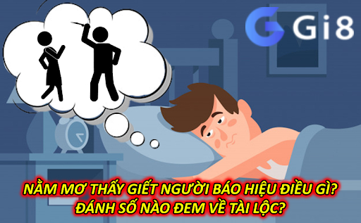 Nằm Mơ Thấy Giết Người Báo Hiệu Điều Gì? Đánh Số Nào Đem Về Tài Lộc?