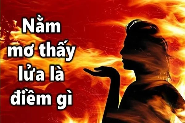 Nằm mơ thấy lửa, lửa cháy là điềm gì