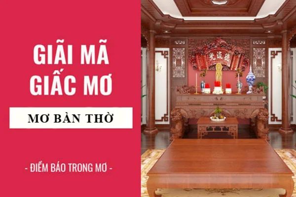 Con số may mắn theo từng giấc mơ thấy bàn thờ đánh con gì