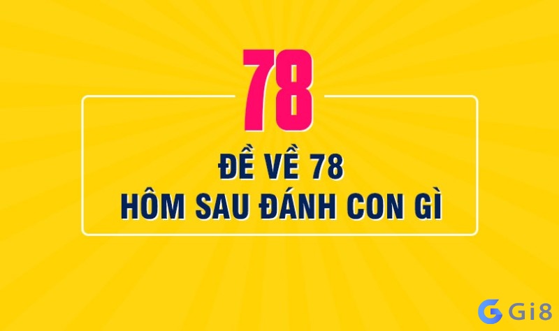 Đề về 78 hôm sau sẽ đánh những con gì?