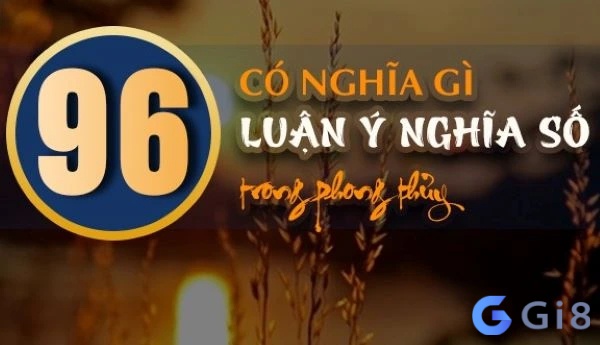 Ý nghĩa của số 96 may mắn trong phong thủy