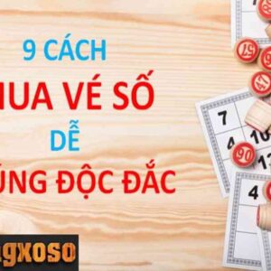 Cách mua vé số dễ trúng độc đắc đơn giản đến khó tin