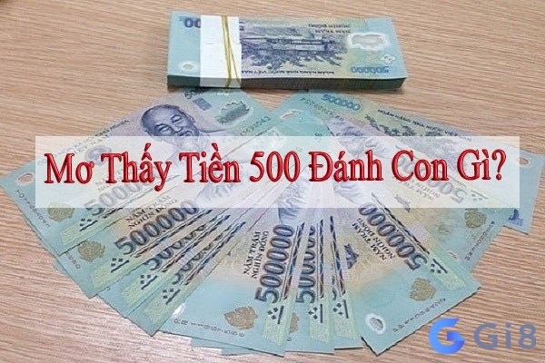 Chiêm bao thấy tiền 500 đánh con gì sẽ trúng lớn?