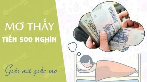 Chiêm bao thấy tiền 500: Ý nghĩa và điềm báo của mỗi giấc mơ