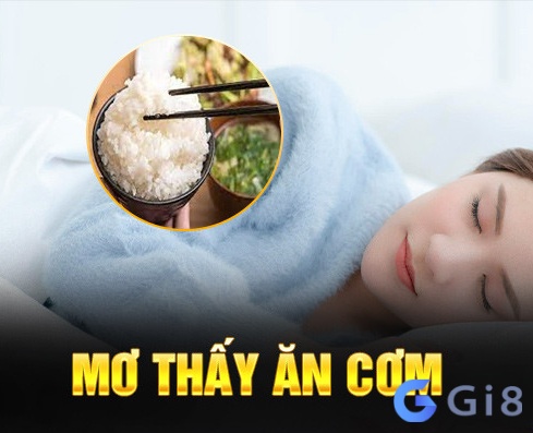 cùng tìm hiểu về những trường hợp nằm mơ ăn cơm thường gặp nhất